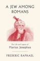 A Jew among Romans : the life and legacy of Flavius Josephus  Cover Image