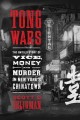 Tong wars : the untold story of vice, money, and murder in New York's Chinatown  Cover Image