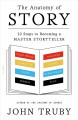 The anatomy of story : 22 steps to becoming a master storyteller  Cover Image