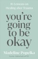 You're going to be okay : 16 lessons on healing after trauma  Cover Image