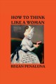 How to think like a woman : four women philosophers who taught me how to love the life of the mind Cover Image