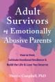 Adult survivors of emotionally abusive parents : how to heal, cultivate emotional resilience & build the life & love you deserve  Cover Image